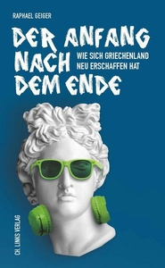 Der Anfang nach dem Ende. Wie sich Griechenland neu erschaffen hat