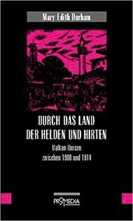 Durch das Land der Helden und Hirten. Balkan-Reisen zwischen 1900 und 1908